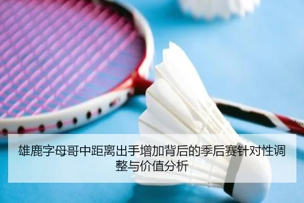 雄鹿字母哥中距离出手增加背后的季后赛针对性调整与价值分析
