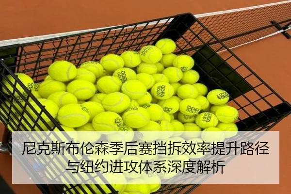 尼克斯布伦森季后赛挡拆效率提升路径与纽约进攻体系深度解析