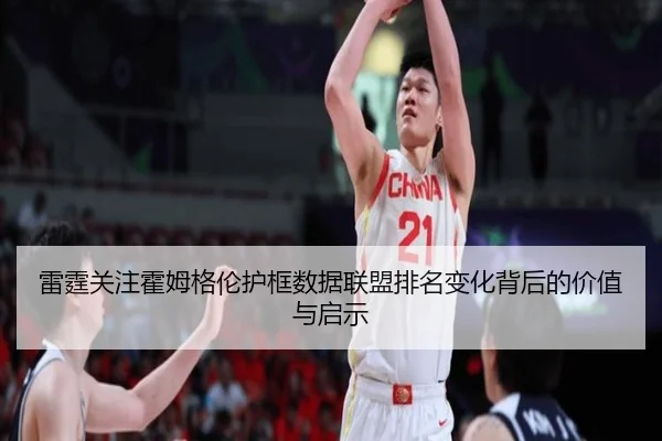 雷霆关注霍姆格伦护框数据联盟排名变化背后的价值与启示
